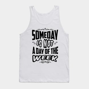 Someday is not a day of the week Tank Top